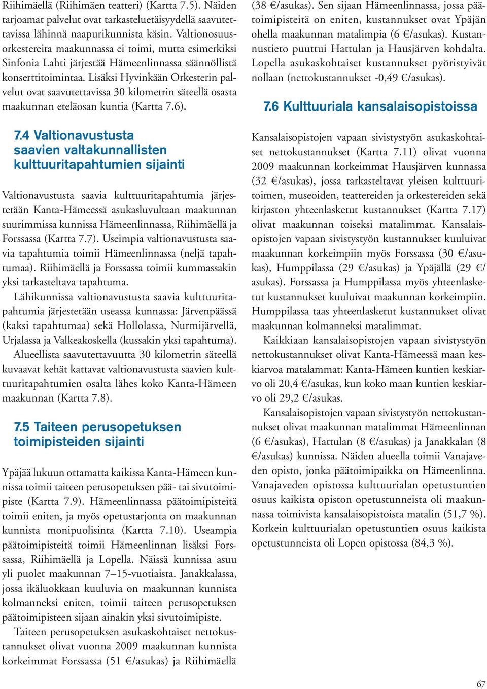 Lisäksi Hyvinkään Orkesterin palvelut ovat saavutettavissa 30 kilometrin säteellä osasta maakunnan eteläosan kuntia (Kartta 7.