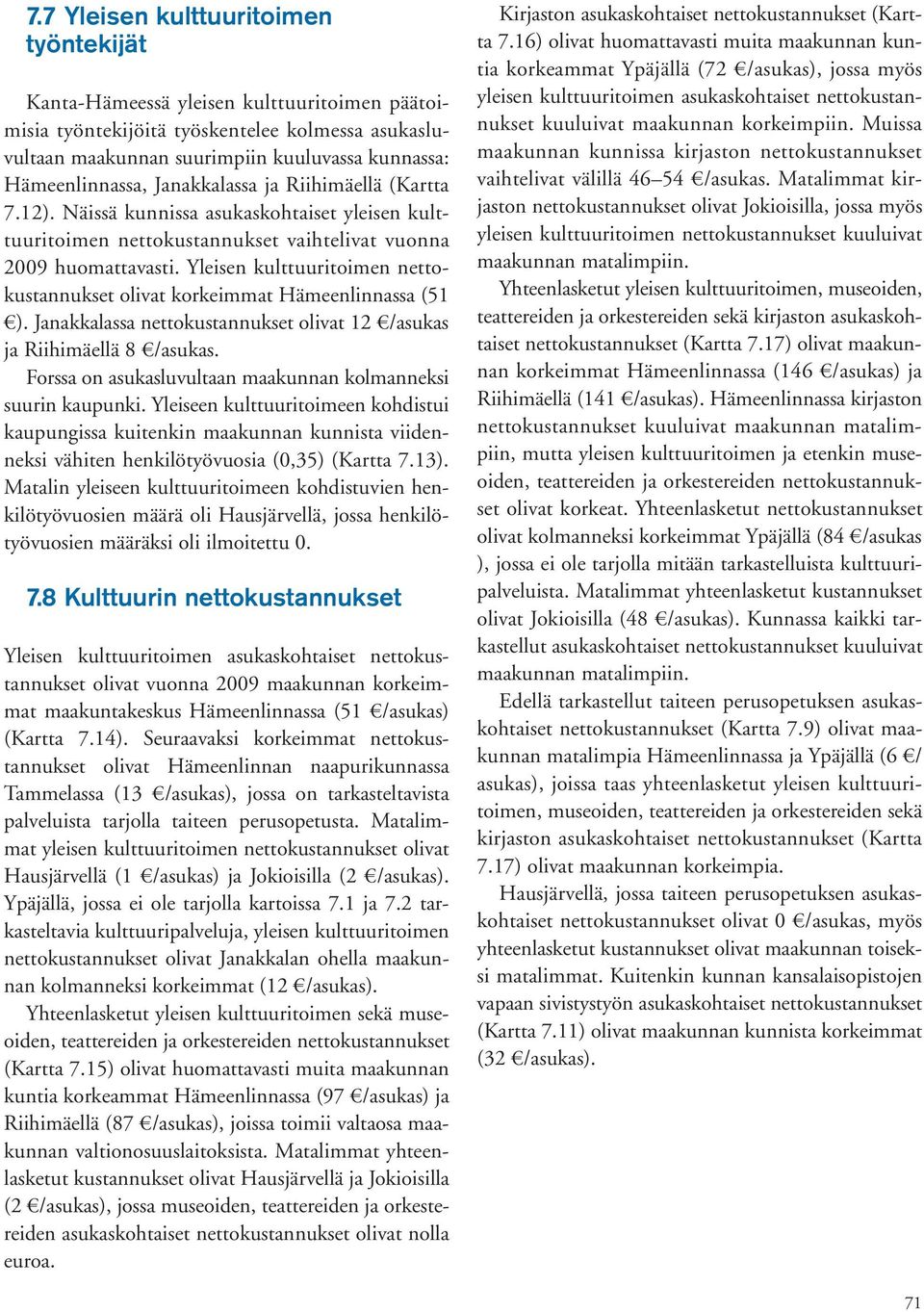 Yleisen kulttuuritoimen nettokustannukset olivat korkeimmat Hämeenlinnassa (51 ). Janakkalassa nettokustannukset olivat 12 /asukas ja Riihimäellä 8 /asukas.