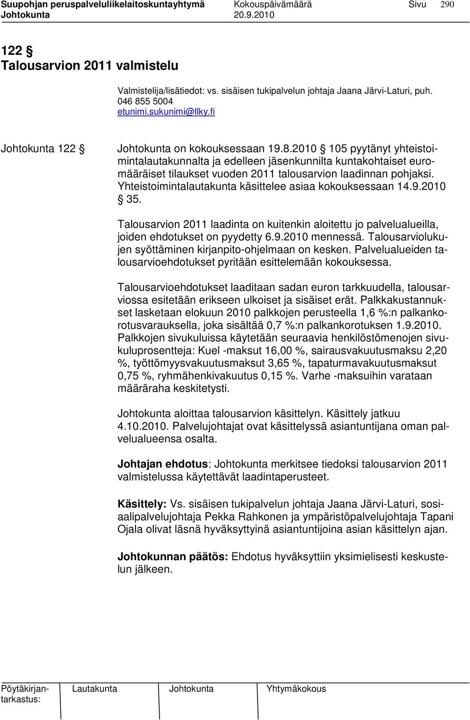 2010 105 pyytänyt yhteistoimintalautakunnalta ja edelleen kunnilta kuntakohtaiset euromääräiset tilaukset vuoden 2011 talousarvion laadinnan pohjaksi.