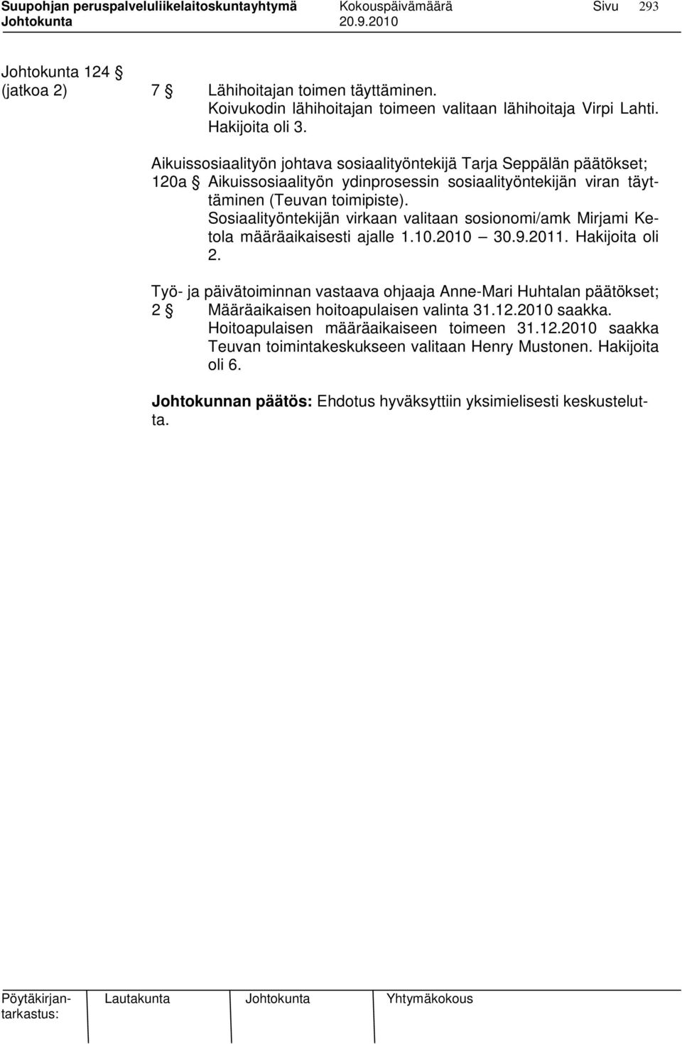 Sosiaalityöntekijän virkaan valitaan sosionomi/amk Mirjami Ketola määräaikaisesti ajalle 1.10.2010 30.9.2011. Hakijoita oli 2.