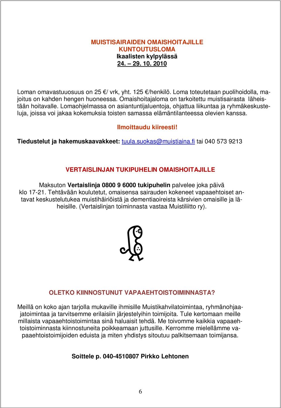 Lomaohjelmassa on asiantuntijaluentoja, ohjattua liikuntaa ja ryhmäkeskusteluja, joissa voi jakaa kokemuksia toisten samassa elämäntilanteessa olevien kanssa. Ilmoittaudu kiireesti!