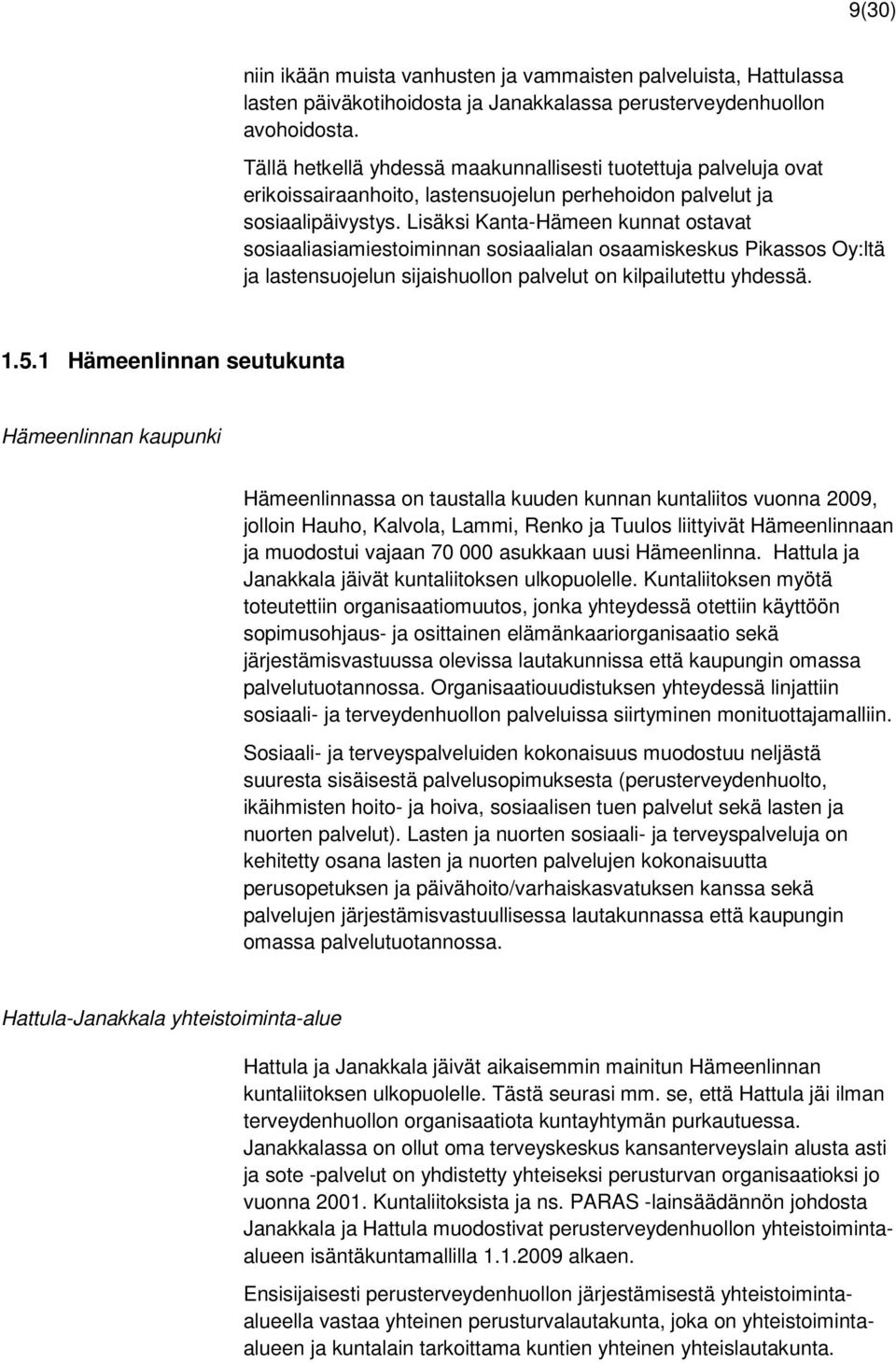 Lisäksi Kanta-Hämeen kunnat ostavat sosiaaliasiamiestoiminnan sosiaalialan osaamiskeskus Pikassos Oy:ltä ja lastensuojelun sijaishuollon palvelut on kilpailutettu yhdessä. 1.5.