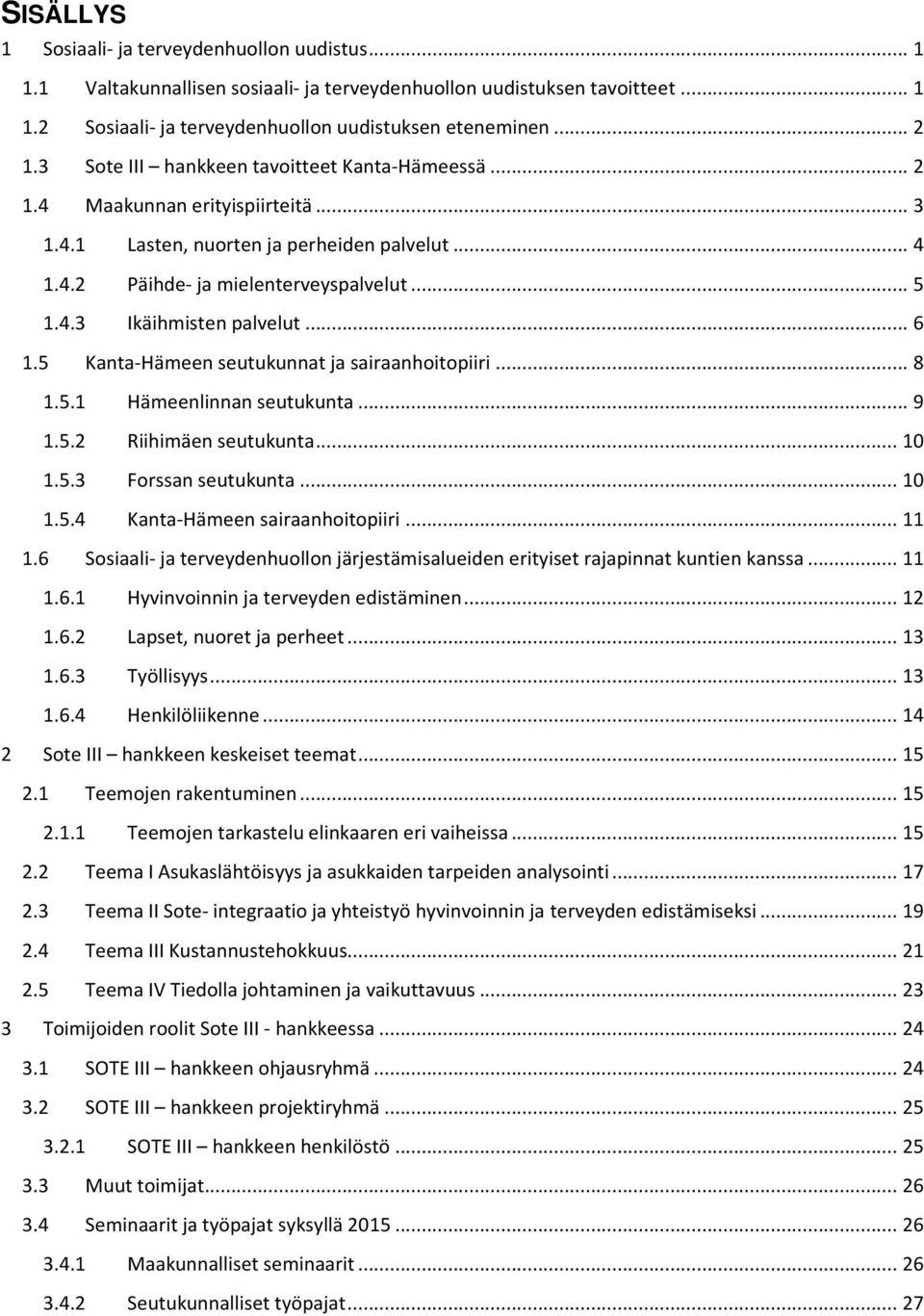 .. 6 1.5 Kanta-Hämeen seutukunnat ja sairaanhoitopiiri... 8 1.5.1 Hämeenlinnan seutukunta... 9 1.5.2 Riihimäen seutukunta... 10 1.5.3 Forssan seutukunta... 10 1.5.4 Kanta-Hämeen sairaanhoitopiiri.