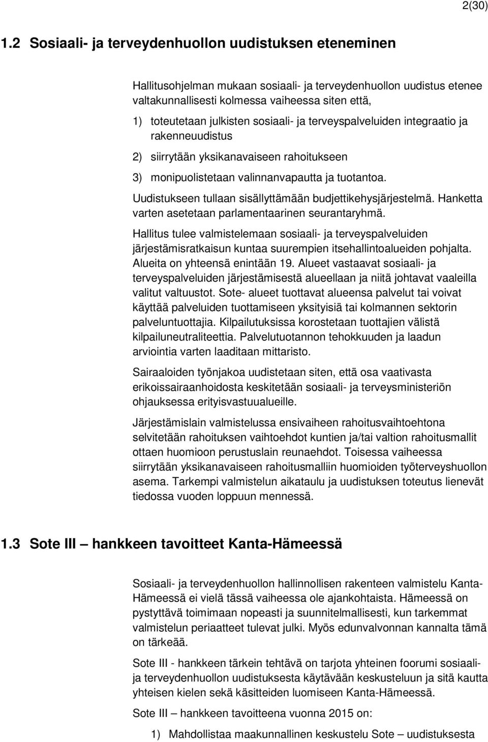 sosiaali- ja terveyspalveluiden integraatio ja rakenneuudistus 2) siirrytään yksikanavaiseen rahoitukseen 3) monipuolistetaan valinnanvapautta ja tuotantoa.