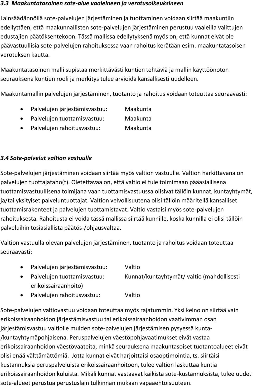 Tässä mallissa edellytyksenä myös on, että kunnat eivät ole päävastuullisia sote-palvelujen rahoituksessa vaan rahoitus kerätään esim. maakuntatasoisen verotuksen kautta.