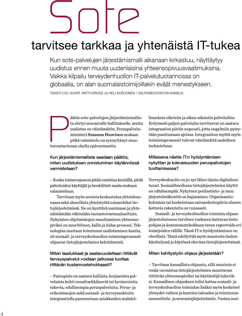 Sote tarvitsee tarkkaa ja yhtenäistä IT-tukea Kun sote-palvelujen järjestämismalli aikanaan kirkastuu, näyttäytyy uudistus ennen muuta uudenlaisina yhteensopivuusvaatimuksina.