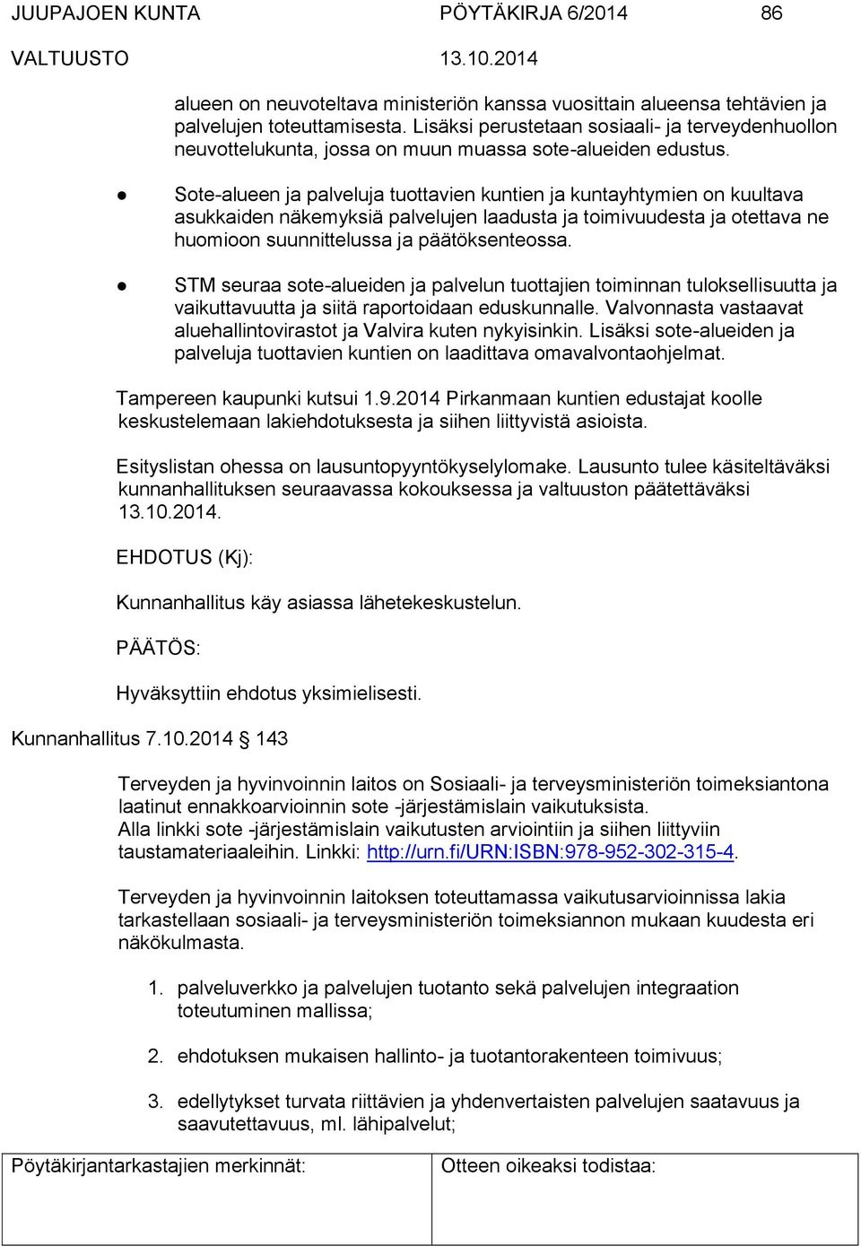 Sote-alueen ja palveluja tuottavien kuntien ja kuntayhtymien on kuultava asukkaiden näkemyksiä palvelujen laadusta ja toimivuudesta ja otettava ne huomioon suunnittelussa ja päätöksenteossa.