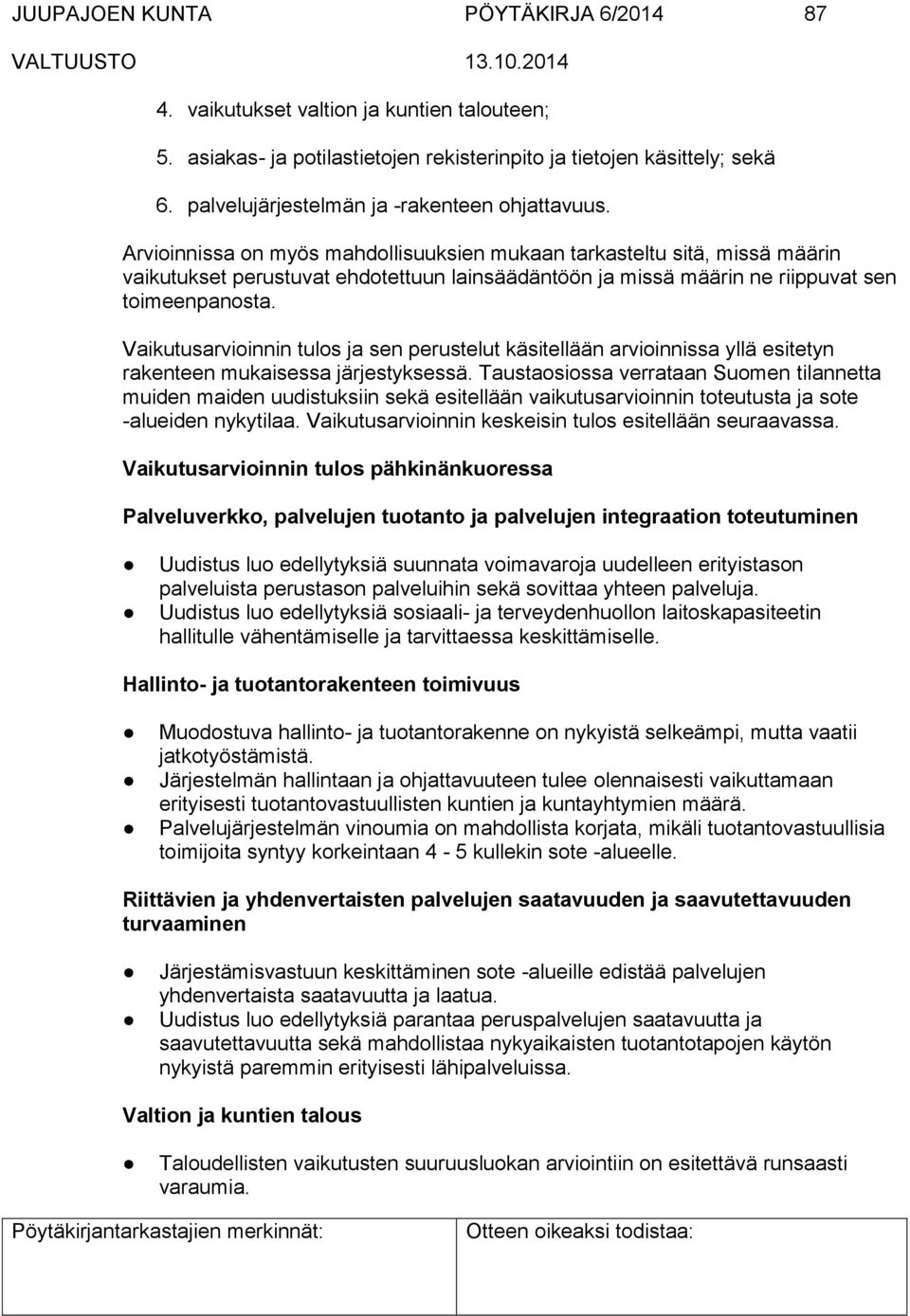 Arvioinnissa on myös mahdollisuuksien mukaan tarkasteltu sitä, missä määrin vaikutukset perustuvat ehdotettuun lainsäädäntöön ja missä määrin ne riippuvat sen toimeenpanosta.