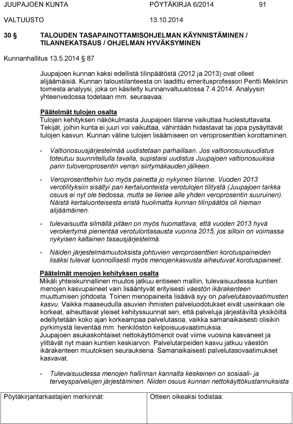 Kunnan taloustilanteesta on laadittu emeritusprofessori Pentti Meklinin toimesta analyysi, joka on käsitelty kunnanvaltuustossa 7.4.2014. Analyysin yhteenvedossa todetaan mm.