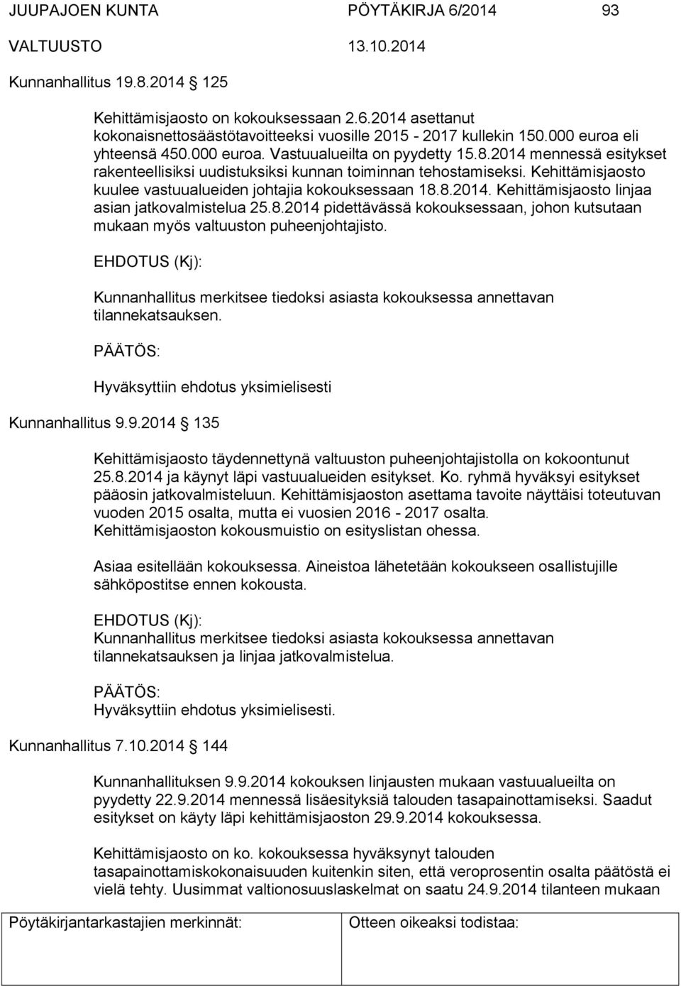 Kehittämisjaosto kuulee vastuualueiden johtajia kokouksessaan 18.8.2014. Kehittämisjaosto linjaa asian jatkovalmistelua 25.8.2014 pidettävässä kokouksessaan, johon kutsutaan mukaan myös valtuuston puheenjohtajisto.