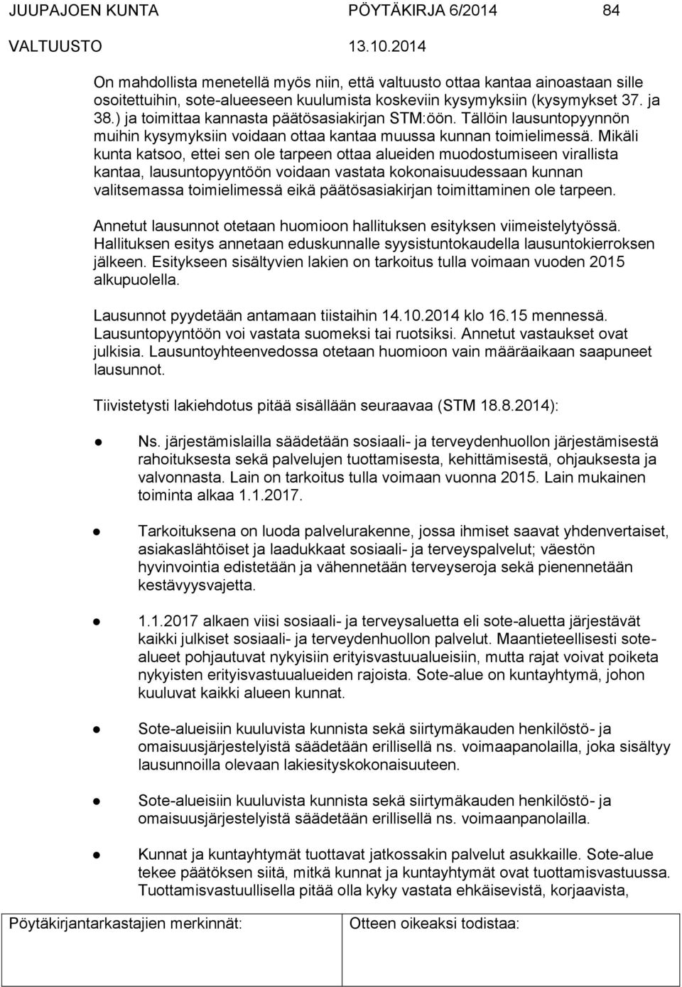 Mikäli kunta katsoo, ettei sen ole tarpeen ottaa alueiden muodostumiseen virallista kantaa, lausuntopyyntöön voidaan vastata kokonaisuudessaan kunnan valitsemassa toimielimessä eikä päätösasiakirjan