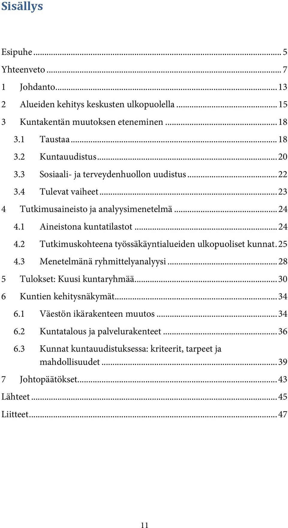 1 Aineistona kuntatilastot... 24 4.2 Tutkimuskohteena työssäkäyntialueiden ulkopuoliset kunnat. 25 4.3 Menetelmänä ryhmittelyanalyysi... 28 5 Tulokset: Kuusi kuntaryhmää.