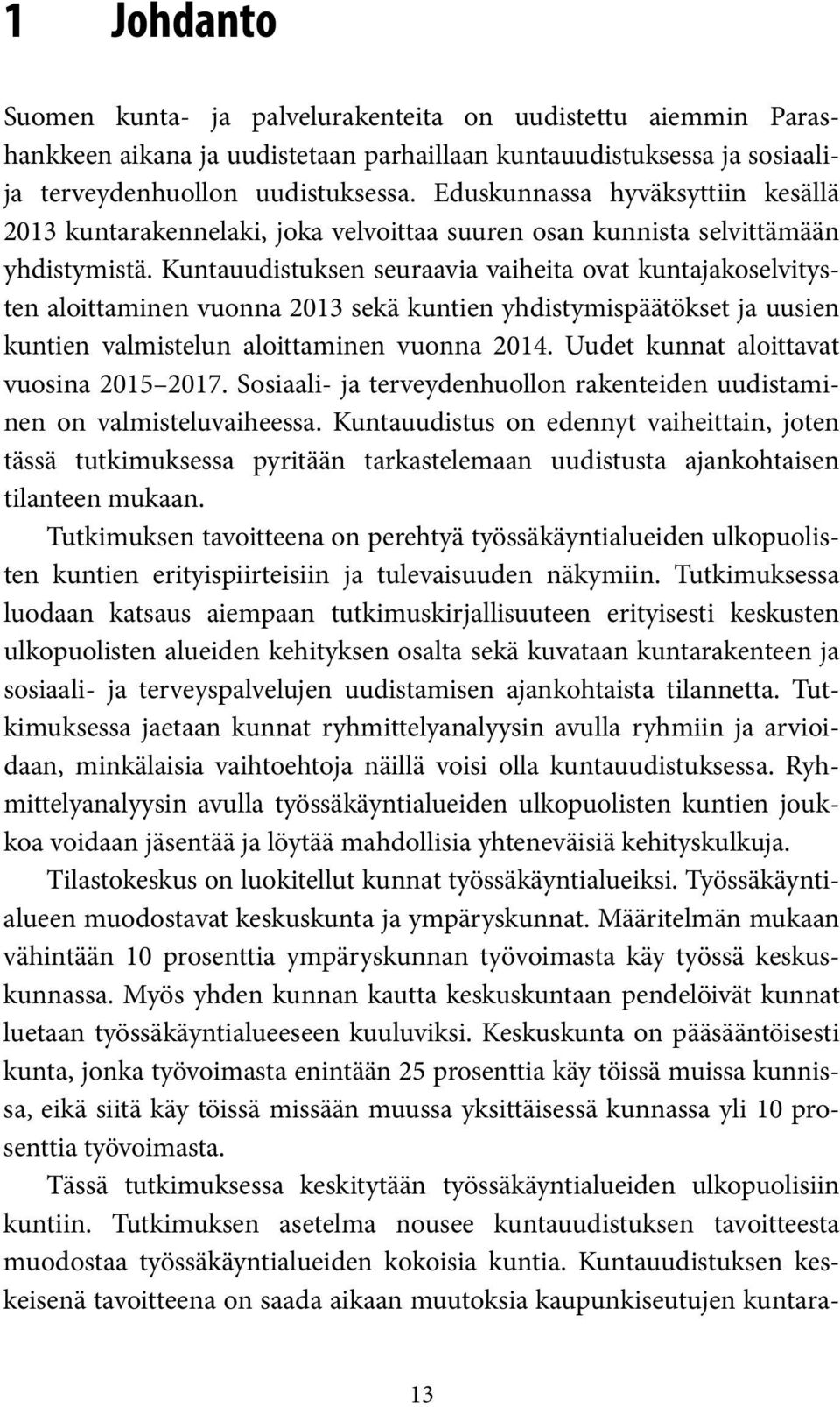 Kuntauudistuksen seuraavia vaiheita ovat kuntajakoselvitysten aloittaminen vuonna 2013 sekä kuntien yhdistymispäätökset ja uusien kuntien valmistelun aloittaminen vuonna 2014.