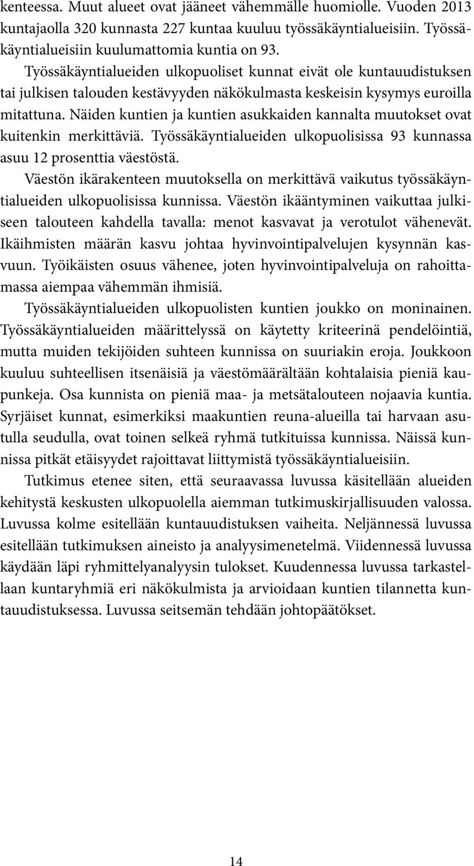 Näiden kuntien ja kuntien asukkaiden kannalta muutokset ovat kuitenkin merkittäviä. Työssäkäyntialueiden ulkopuolisissa 93 kunnassa asuu 12 prosenttia väestöstä.