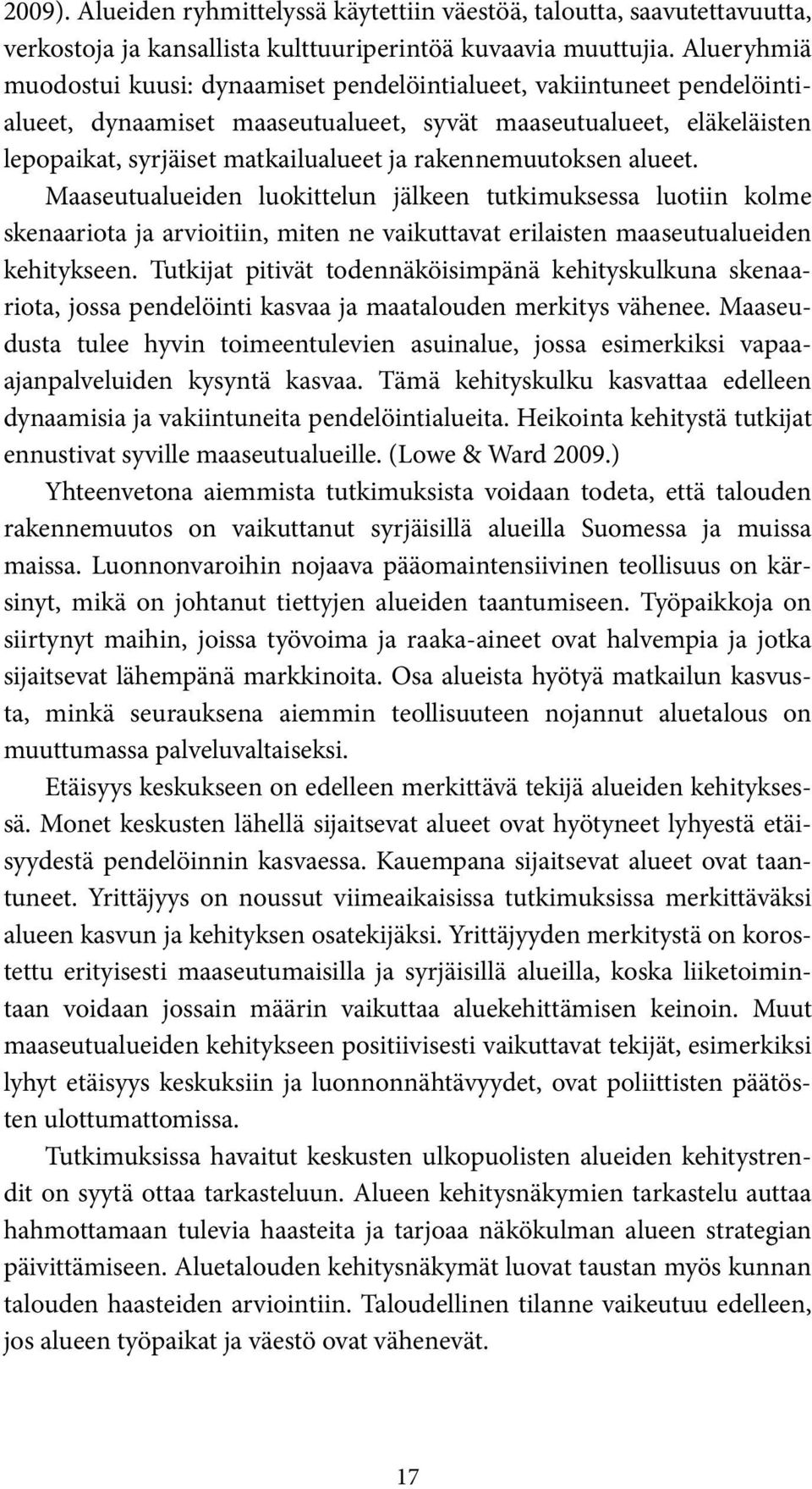 rakennemuutoksen alueet. Maaseutualueiden luokittelun jälkeen tutkimuksessa luotiin kolme skenaariota ja arvioitiin, miten ne vaikuttavat erilaisten maaseutualueiden kehitykseen.