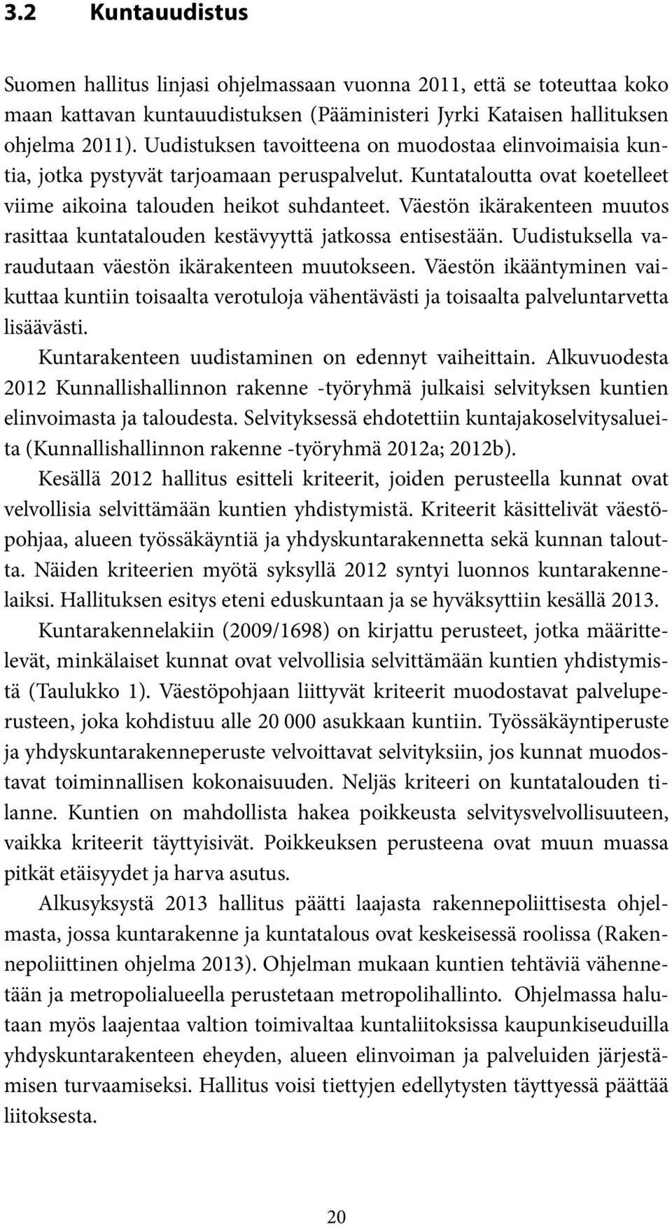 Väestön ikärakenteen muutos rasittaa kuntatalouden kestävyyttä jatkossa entisestään. Uudistuksella varaudutaan väestön ikärakenteen muutokseen.