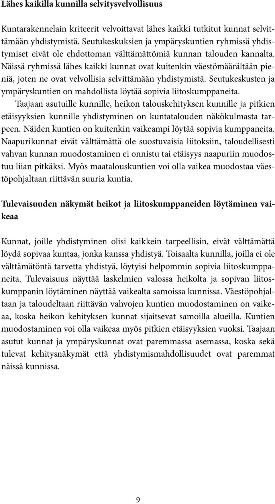 Näissä ryhmissä lähes kaikki kunnat ovat kuitenkin väestömäärältään pieniä, joten ne ovat velvollisia selvittämään yhdistymistä.