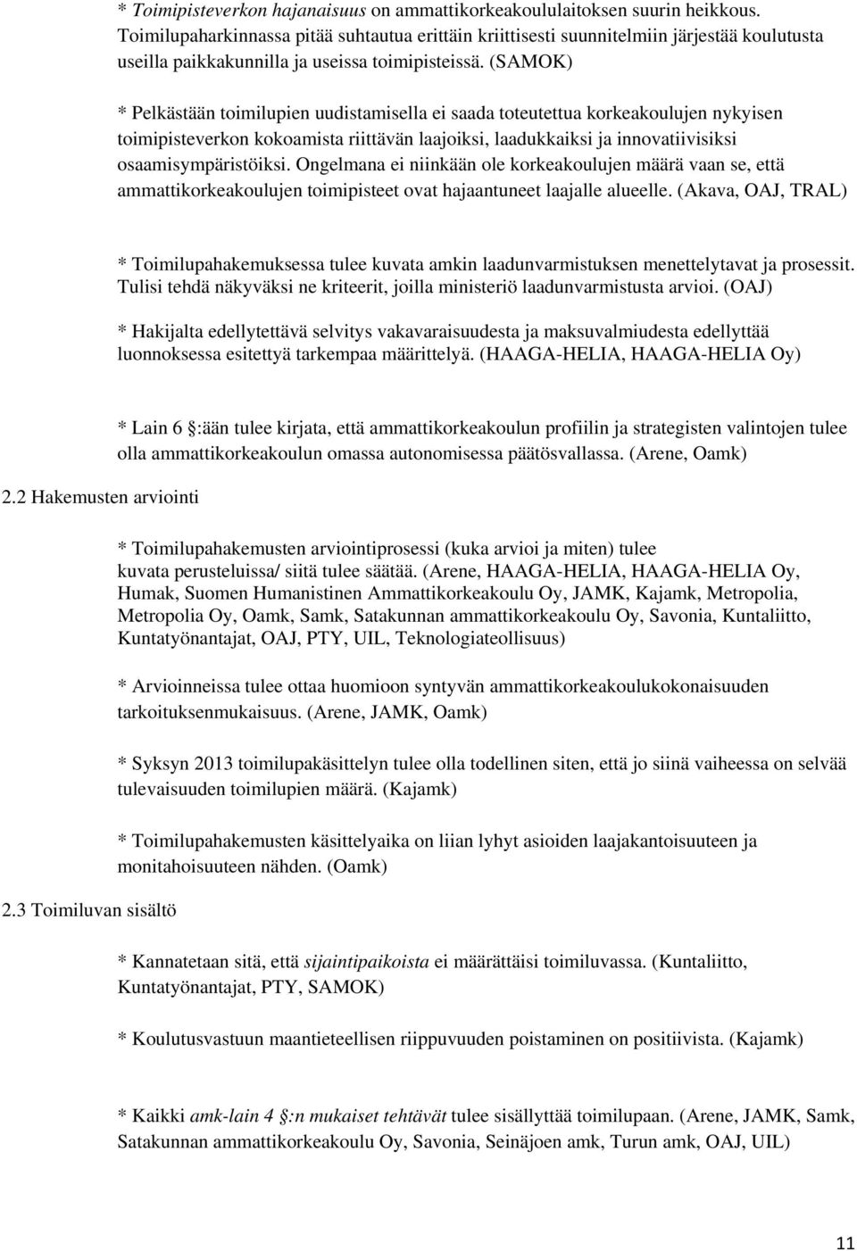 (SAMOK) * Pelkästään toimilupien uudistamisella ei saada toteutettua korkeakoulujen nykyisen toimipisteverkon kokoamista riittävän laajoiksi, laadukkaiksi ja innovatiivisiksi osaamisympäristöiksi.