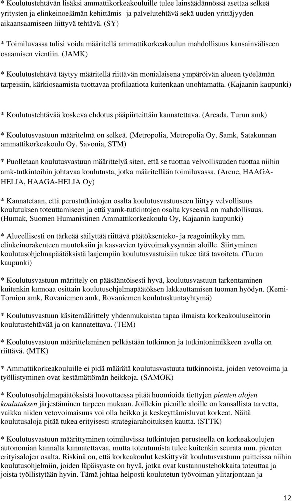 (JAMK) * Koulutustehtävä täytyy määritellä riittävän monialaisena ympäröivän alueen työelämän tarpeisiin, kärkiosaamista tuottavaa profilaatiota kuitenkaan unohtamatta.