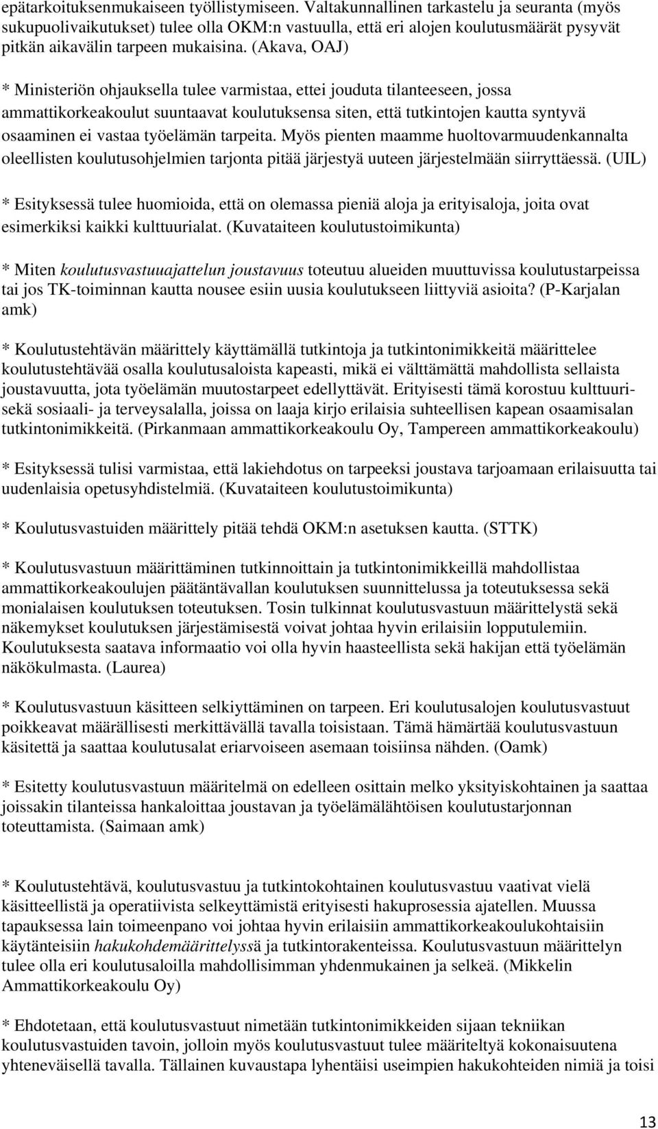 (Akava, OAJ) * Ministeriön ohjauksella tulee varmistaa, ettei jouduta tilanteeseen, jossa ammattikorkeakoulut suuntaavat koulutuksensa siten, että tutkintojen kautta syntyvä osaaminen ei vastaa