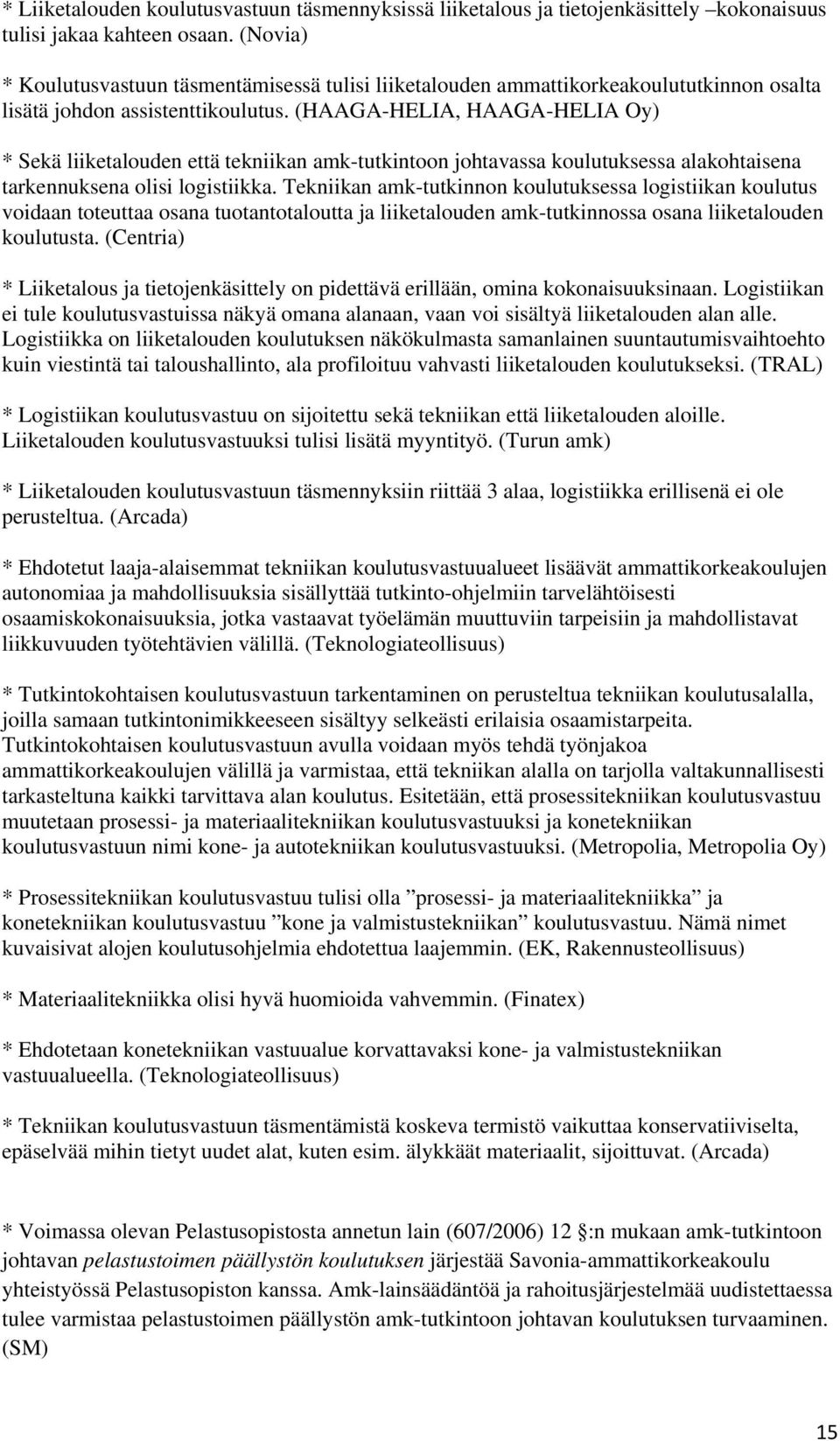 (HAAGA-HELIA, HAAGA-HELIA Oy) * Sekä liiketalouden että tekniikan amk-tutkintoon johtavassa koulutuksessa alakohtaisena tarkennuksena olisi logistiikka.