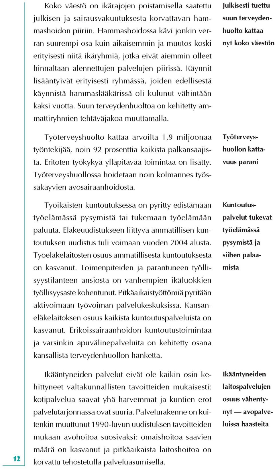 Käynnit lisääntyivät erityisesti ryhmässä, joiden edellisestä käynnistä hammaslääkärissä oli kulunut vähintään kaksi vuotta. Suun terveydenhuoltoa on kehitetty ammattiryhmien tehtäväjakoa muuttamalla.