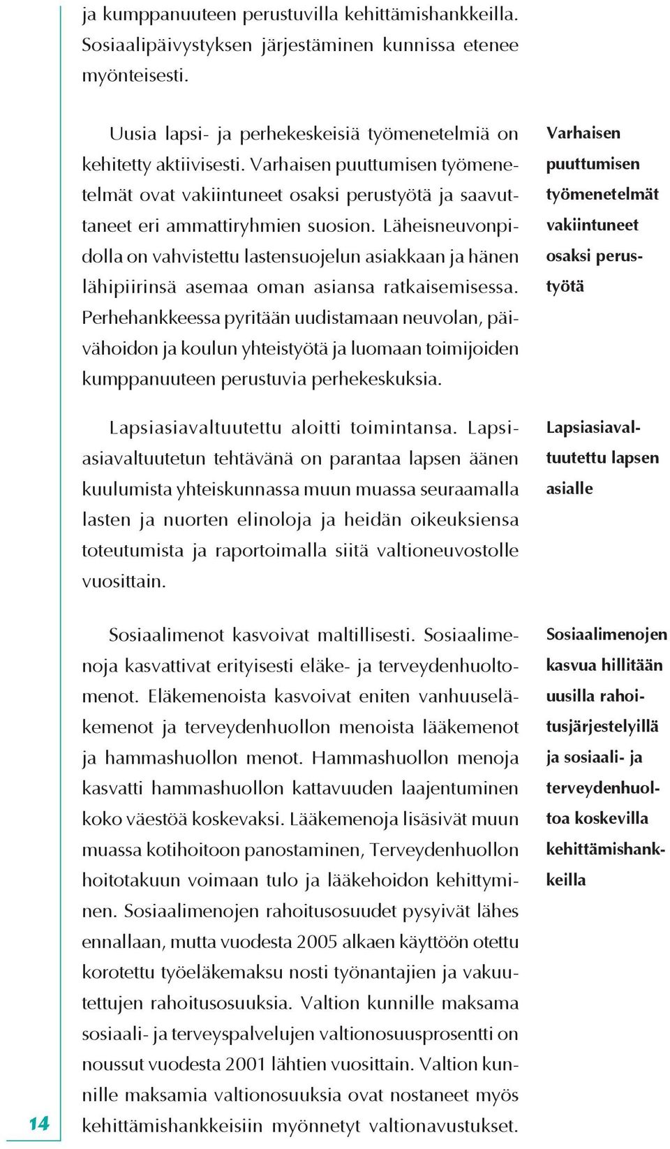 Läheisneuvonpidolla on vahvistettu lastensuojelun asiakkaan ja hänen lähipiirinsä asemaa oman asiansa ratkaisemisessa.