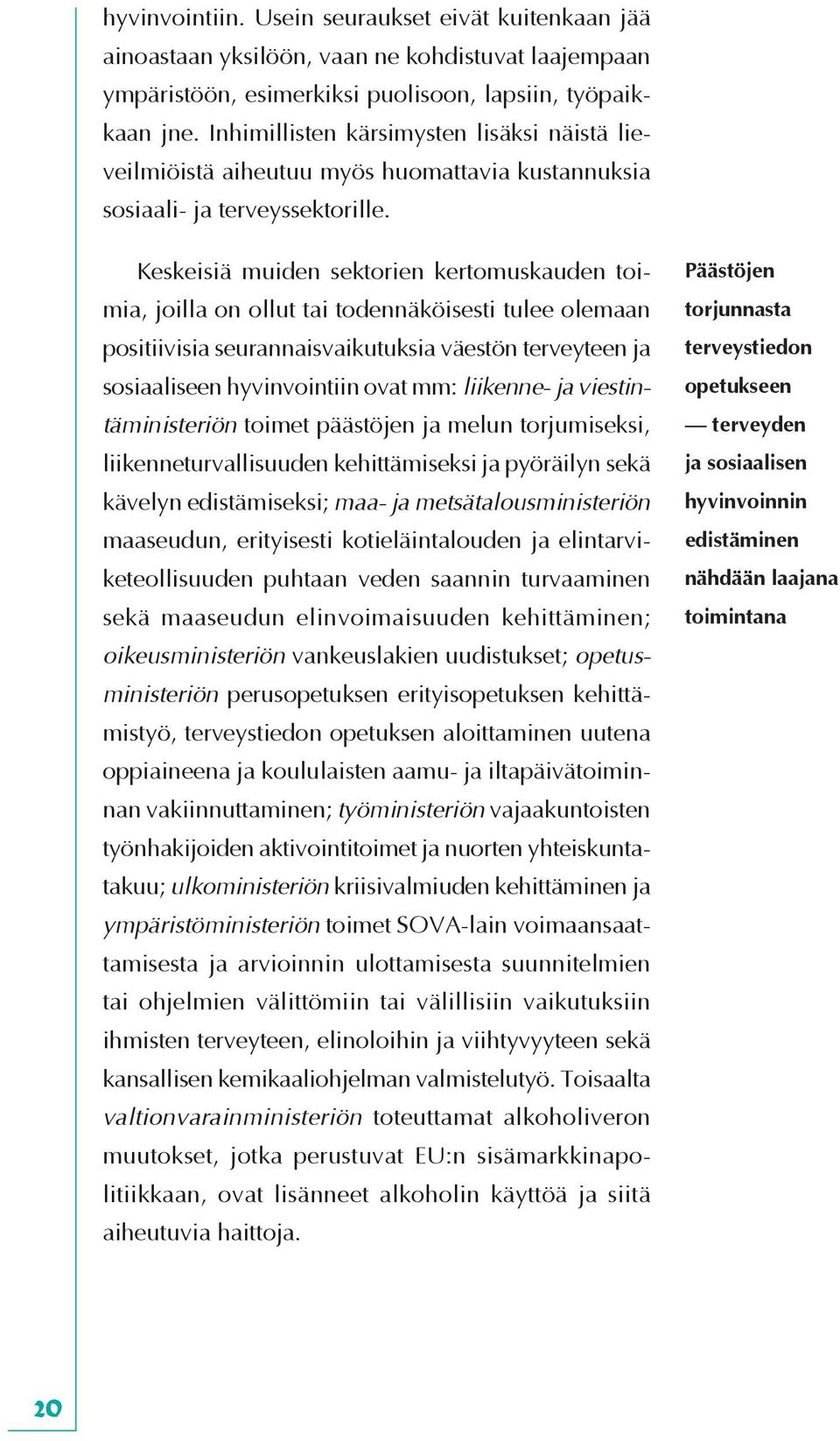 Keskeisiä muiden sektorien kertomuskauden toimia, joilla on ollut tai todennäköisesti tulee olemaan positiivisia seurannaisvaikutuksia väestön terveyteen ja sosiaaliseen hyvinvointiin ovat mm: