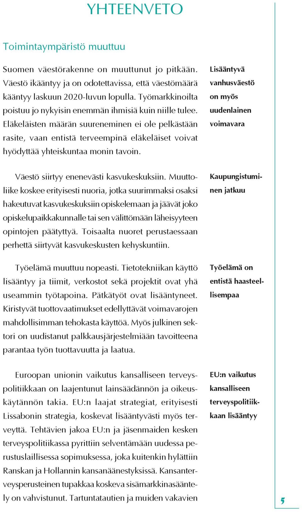 Eläkeläisten määrän suureneminen ei ole pelkästään rasite, vaan entistä terveempinä eläkeläiset voivat hyödyttää yhteiskuntaa monin tavoin.