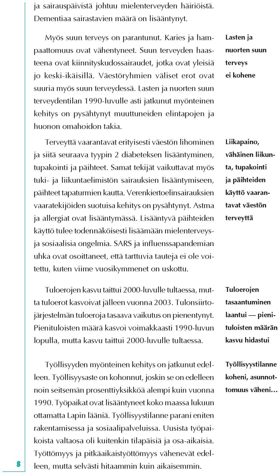 Lasten ja nuorten suun terveydentilan 1990-luvulle asti jatkunut myönteinen kehitys on pysähtynyt muuttuneiden elintapojen ja huonon omahoidon takia.