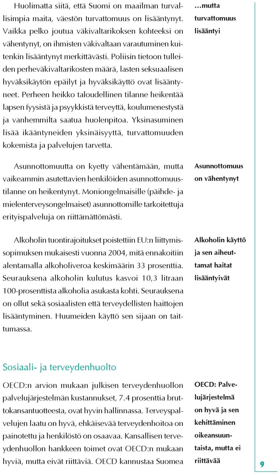 Poliisin tietoon tulleiden perheväkivaltarikosten määrä, lasten seksuaalisen hyväksikäytön epäilyt ja hyväksikäyttö ovat lisääntyneet.