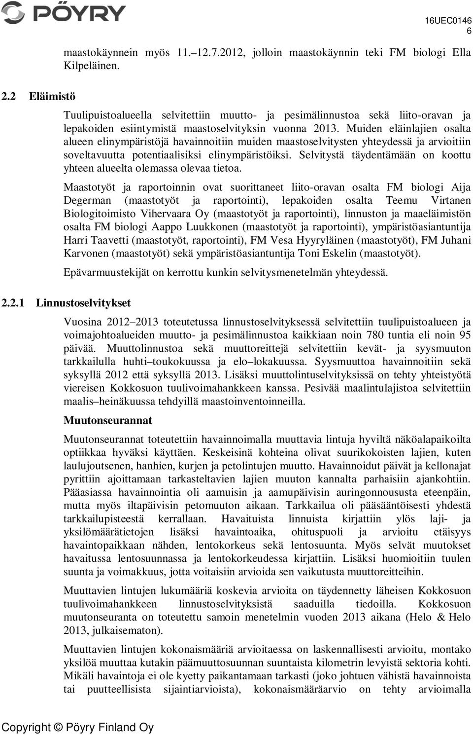 Muiden eläinlajien osalta alueen elinympäristöjä havainnoitiin muiden maastoselvitysten yhteydessä ja arvioitiin soveltavuutta potentiaalisiksi elinympäristöiksi.