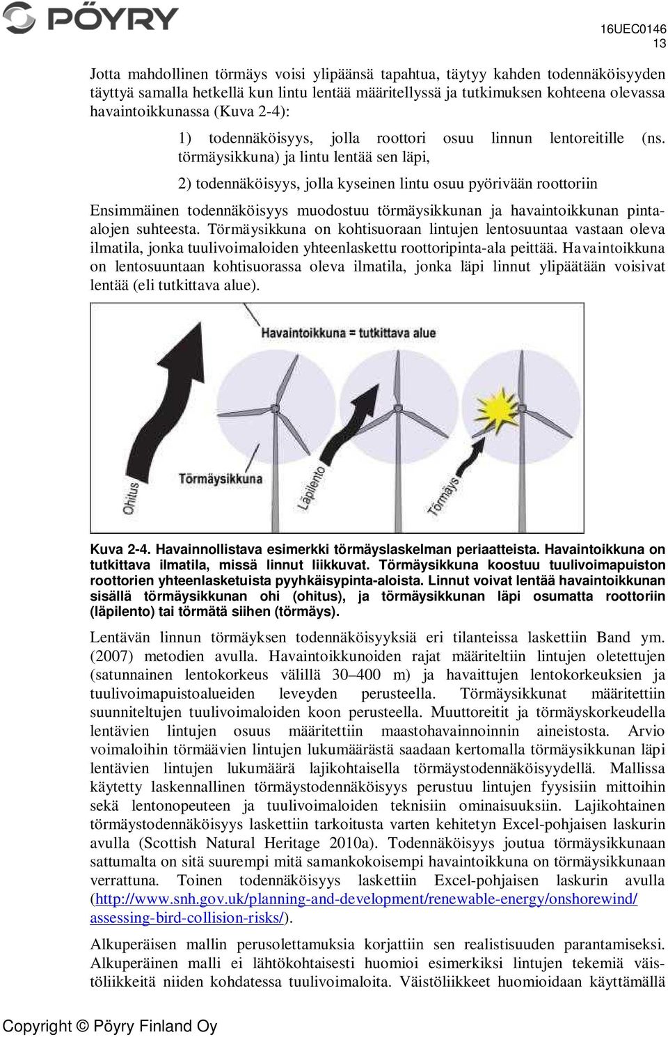 törmäysikkuna) ja lintu lentää sen läpi, 2) todennäköisyys, jolla kyseinen lintu osuu pyörivään roottoriin Ensimmäinen todennäköisyys muodostuu törmäysikkunan ja havaintoikkunan pintaalojen suhteesta.