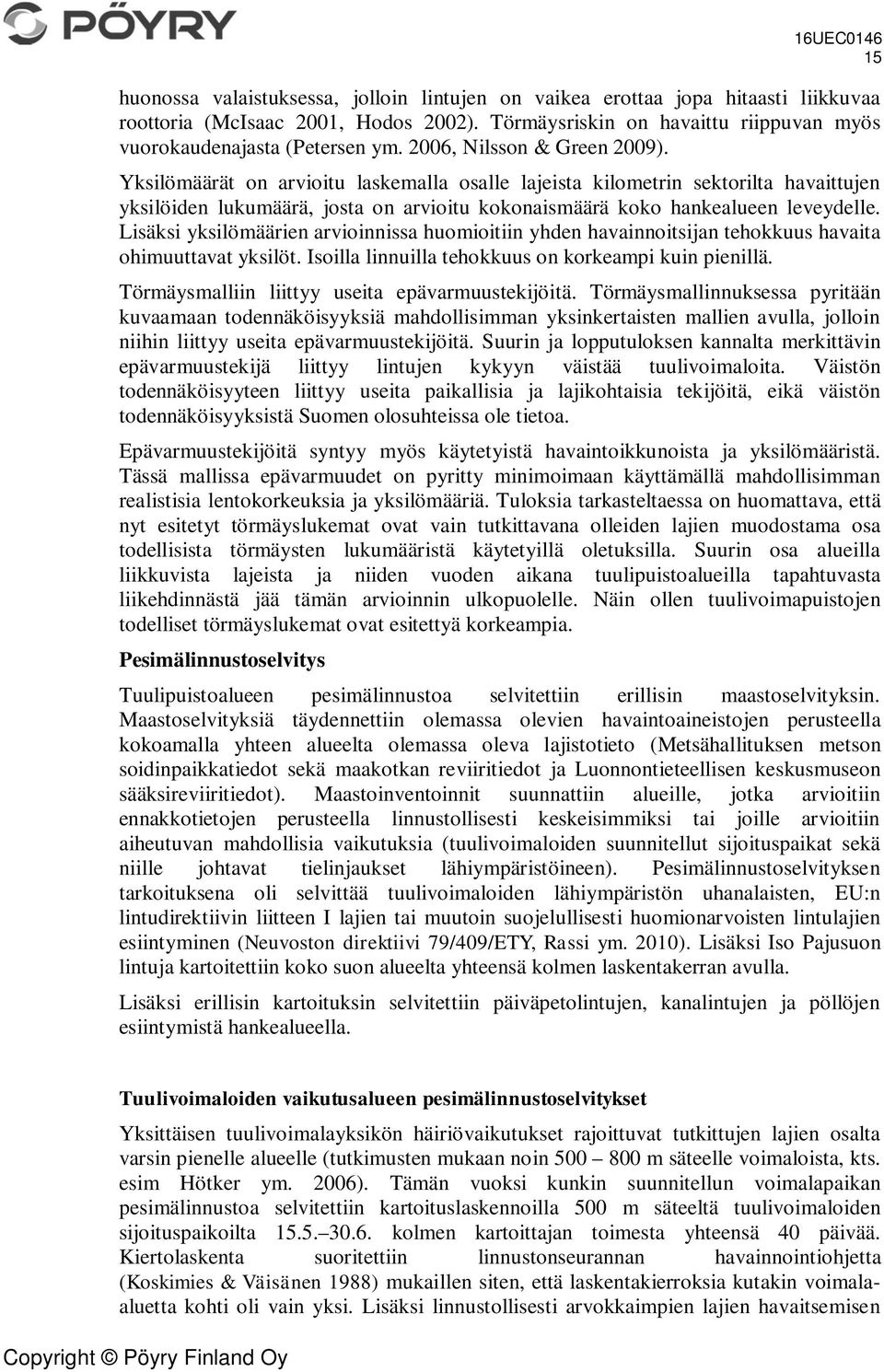 Lisäksi yksilömäärien arvioinnissa huomioitiin yhden havainnoitsijan tehokkuus havaita ohimuuttavat yksilöt. Isoilla linnuilla tehokkuus on korkeampi kuin pienillä.