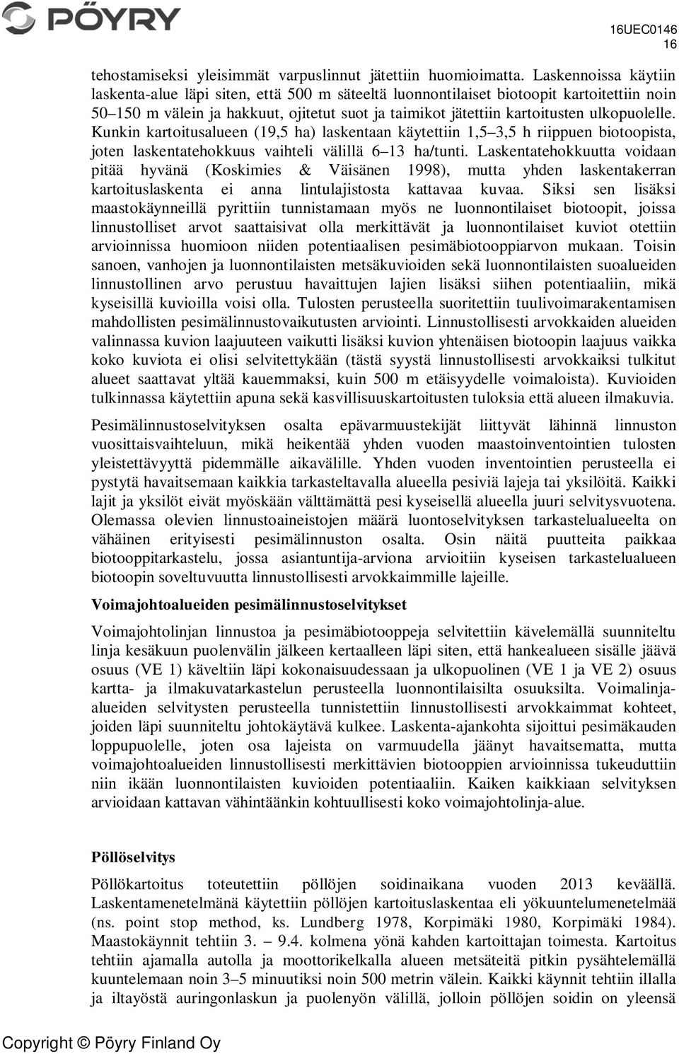 ulkopuolelle. Kunkin kartoitusalueen (19,5 ha) laskentaan käytettiin 1,5 3,5 h riippuen biotoopista, joten laskentatehokkuus vaihteli välillä 6 13 ha/tunti.