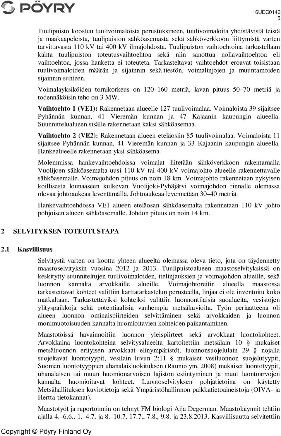 Tarkasteltavat vaihtoehdot eroavat toisistaan tuulivoimaloiden määrän ja sijainnin sekä tiestön, voimalinjojen ja muuntamoiden sijainnin suhteen.