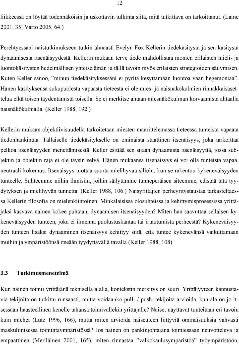 Kellerin mukaan terve tiede mahdollistaa monien erilaisten mieli- ja luontokäsitysten hedelmällisen yhteiselämän ja tällä tavoin myös erilaisten strategioiden säilymisen.