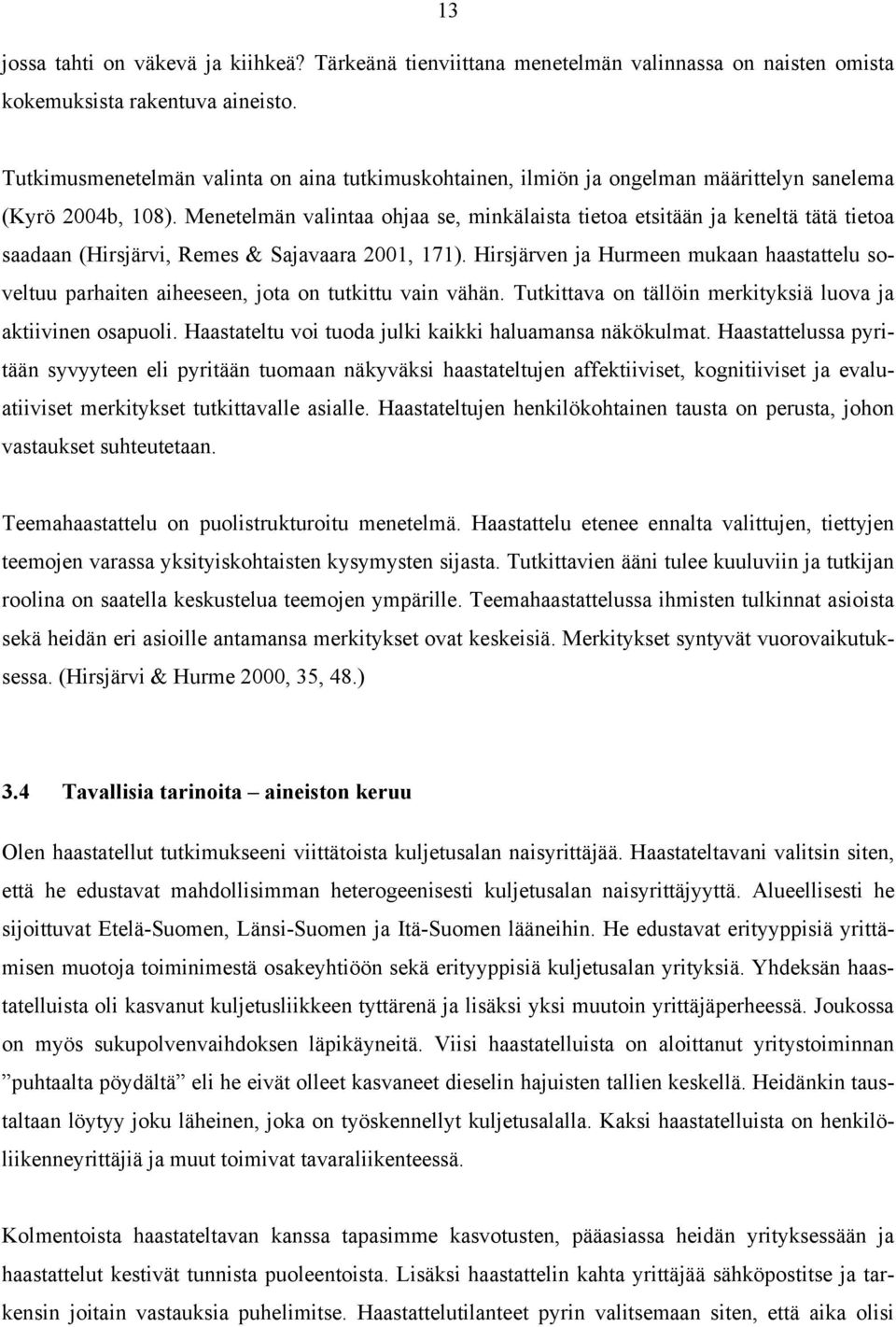 Menetelmän valintaa ohjaa se, minkälaista tietoa etsitään ja keneltä tätä tietoa saadaan (Hirsjärvi, Remes & Sajavaara 2001, 171).