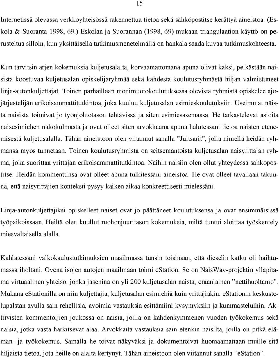 Kun tarvitsin arjen kokemuksia kuljetusalalta, korvaamattomana apuna olivat kaksi, pelkästään naisista koostuvaa kuljetusalan opiskelijaryhmää sekä kahdesta koulutusryhmästä hiljan valmistuneet