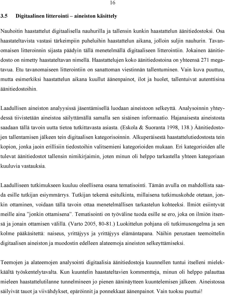 Jokainen äänitiedosto on nimetty haastateltavan nimellä. Haastattelujen koko äänitiedostoina on yhteensä 271 megatavua. Etu tavanomaiseen litterointiin on sanattoman viestinnän tallentuminen.