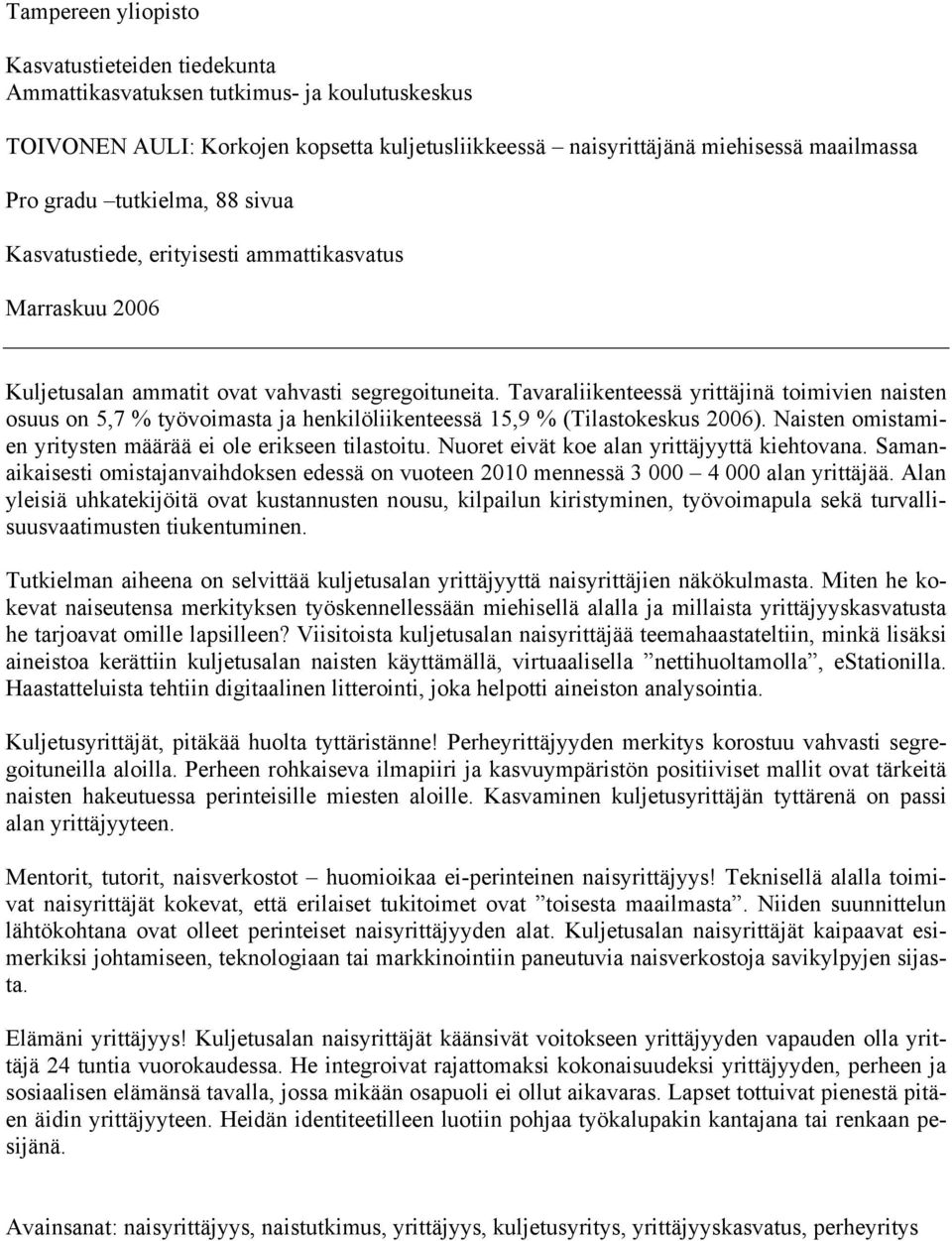 Tavaraliikenteessä yrittäjinä toimivien naisten osuus on 5,7 % työvoimasta ja henkilöliikenteessä 15,9 % (Tilastokeskus 2006). Naisten omistamien yritysten määrää ei ole erikseen tilastoitu.