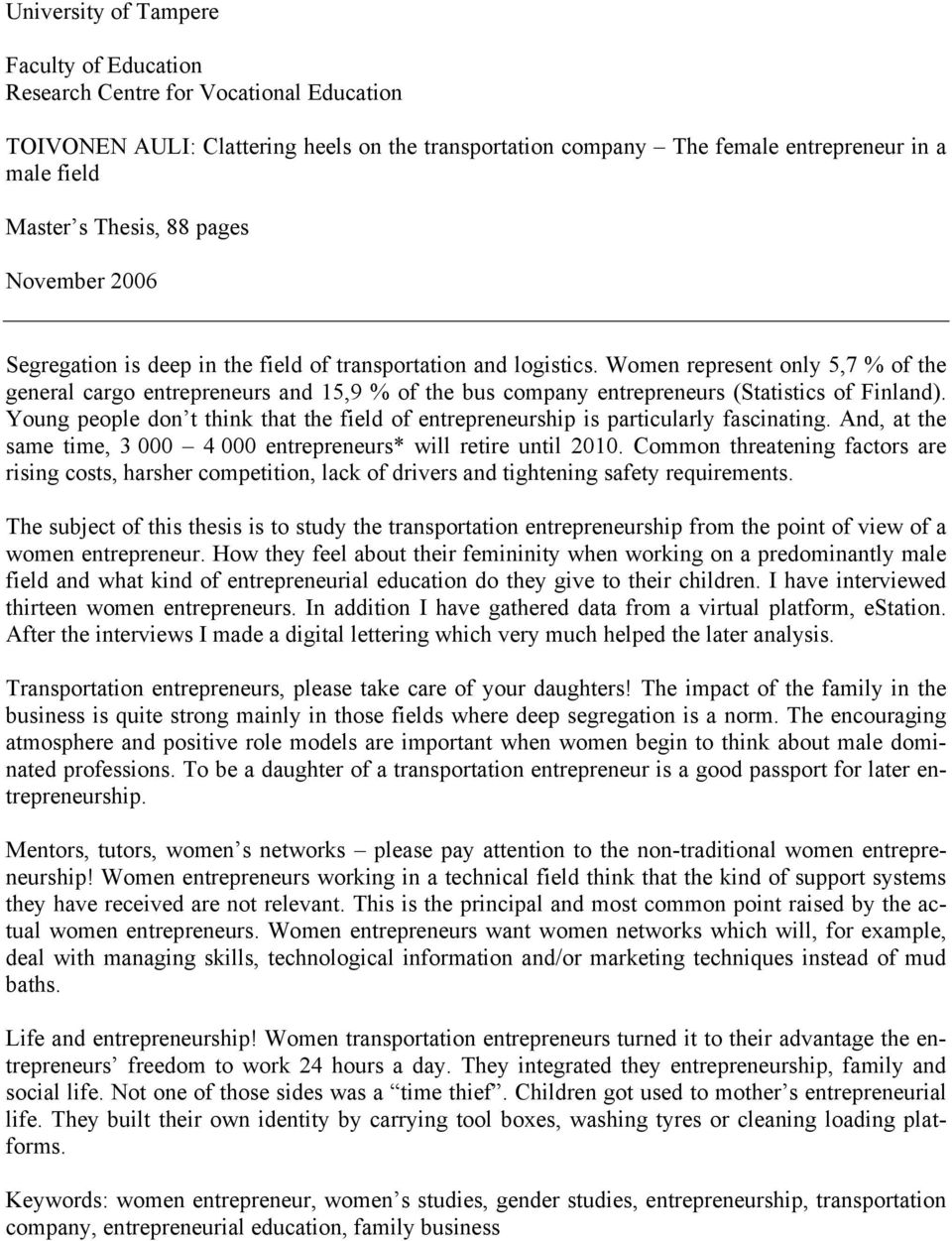 Women represent only 5,7 % of the general cargo entrepreneurs and 15,9 % of the bus company entrepreneurs (Statistics of Finland).