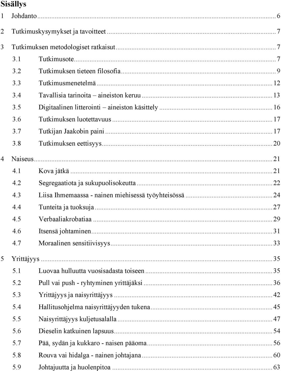 ..20 4 Naiseus...21 4.1 Kova jätkä...21 4.2 Segregaatiota ja sukupuolisokeutta...22 4.3 Liisa Ihmemaassa - nainen miehisessä työyhteisössä...24 4.4 Tunteita ja tuoksuja...27 4.5 Verbaaliakrobatiaa.