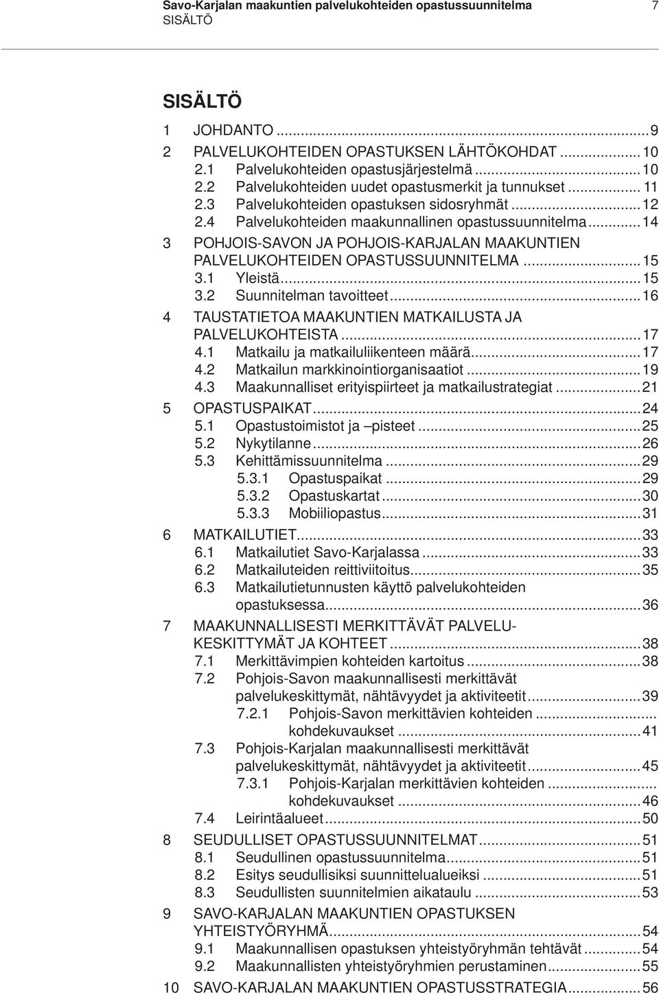 ..15 3.1 Yleistä...15 3.2 Suunnitelman tavoitteet...16 4 TAUSTATIETOA MAAKUNTIEN MATKAILUSTA JA PALVELUKOHTEISTA...17 4.1 Matkailu ja matkailuliikenteen määrä...17 4.2 Matkailun markkinointiorganisaatiot.