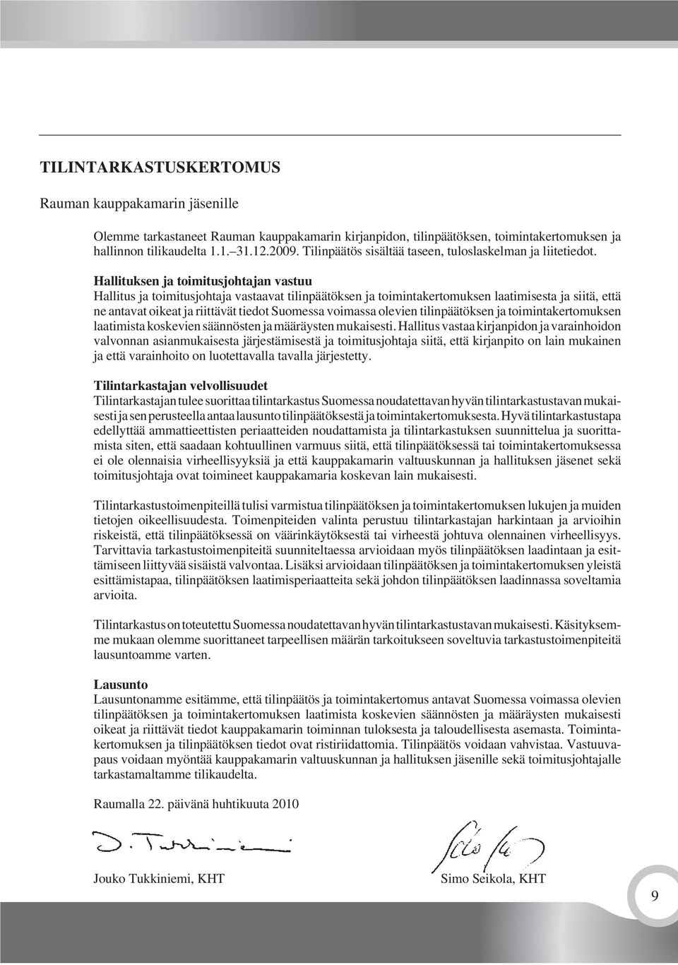 Hallituksen ja toimitusjohtajan vastuu Hallitus ja toimitusjohtaja vastaavat tilinpäätöksen ja toimintakertomuksen laatimisesta ja siitä, että ne antavat oikeat ja riittävät tiedot Suomessa voimassa