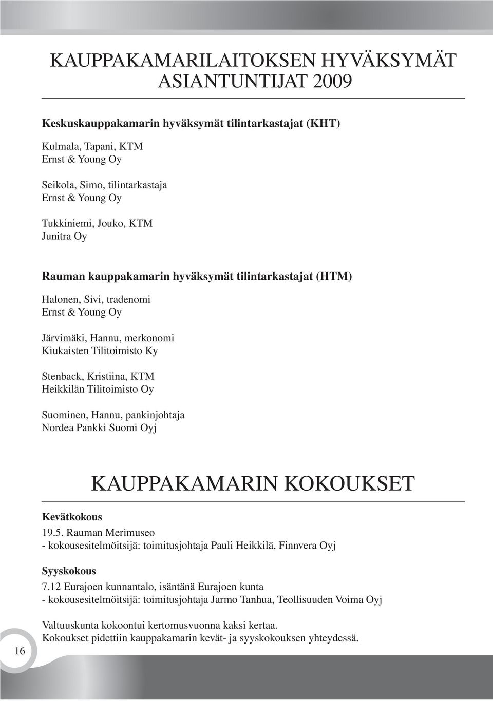 Kristiina, KTM Heikkilän Tilitoimisto Oy Suominen, Hannu, pankinjohtaja Nordea Pankki Suomi Oyj KAUPPAKAMARIN KOKOUKSET Kevätkokous 19.5.