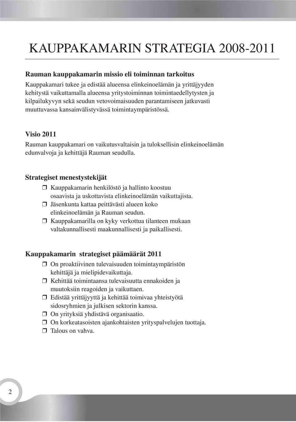 Visio 2011 Rauman kauppakamari on vaikutusvaltaisin ja tuloksellisin elinkeinoelämän edunvalvoja ja kehittäjä Rauman seudulla.