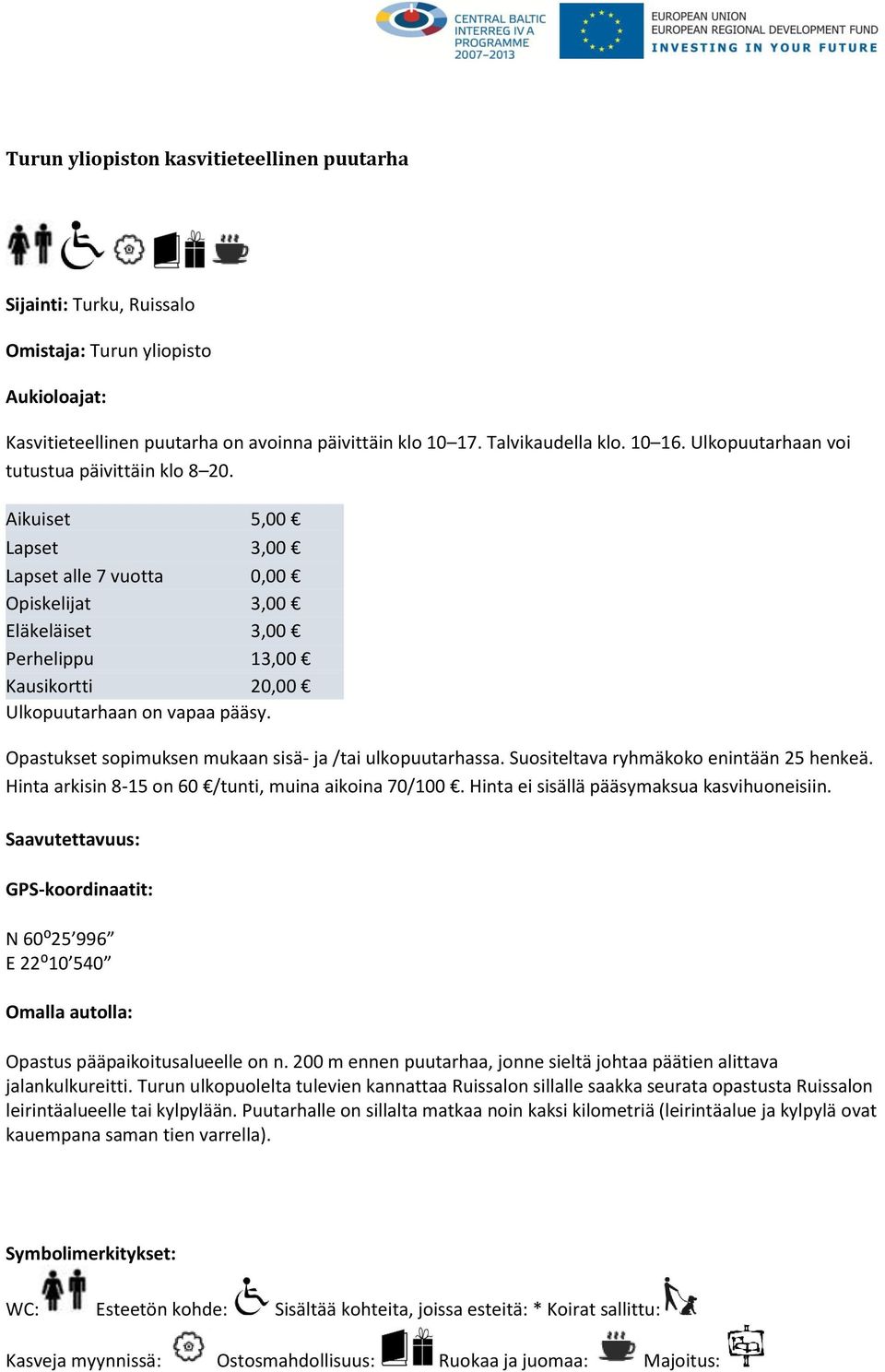 Opastukset sopimuksen mukaan sisä- ja /tai ulkopuutarhassa. Suositeltava ryhmäkoko enintään 25 henkeä. Hinta arkisin 8-15 on 60 /tunti, muina aikoina 70/100.