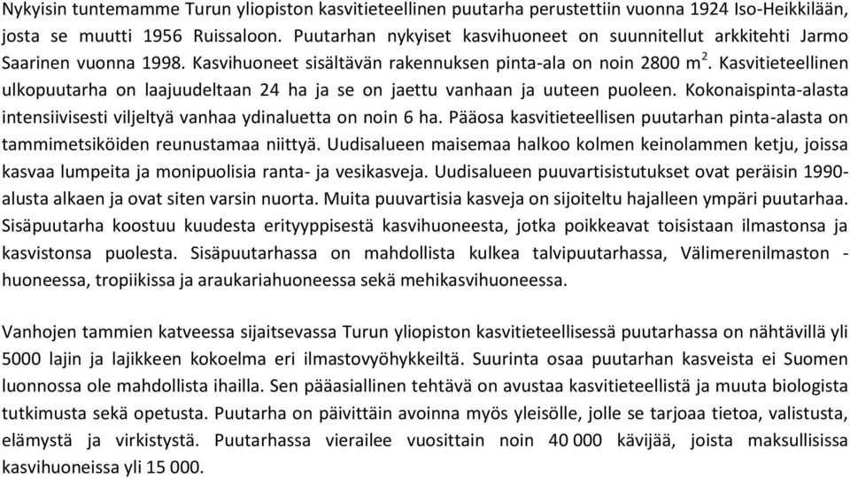 Kasvitieteellinen ulkopuutarha on laajuudeltaan 24 ha ja se on jaettu vanhaan ja uuteen puoleen. Kokonaispinta-alasta intensiivisesti viljeltyä vanhaa ydinaluetta on noin 6 ha.