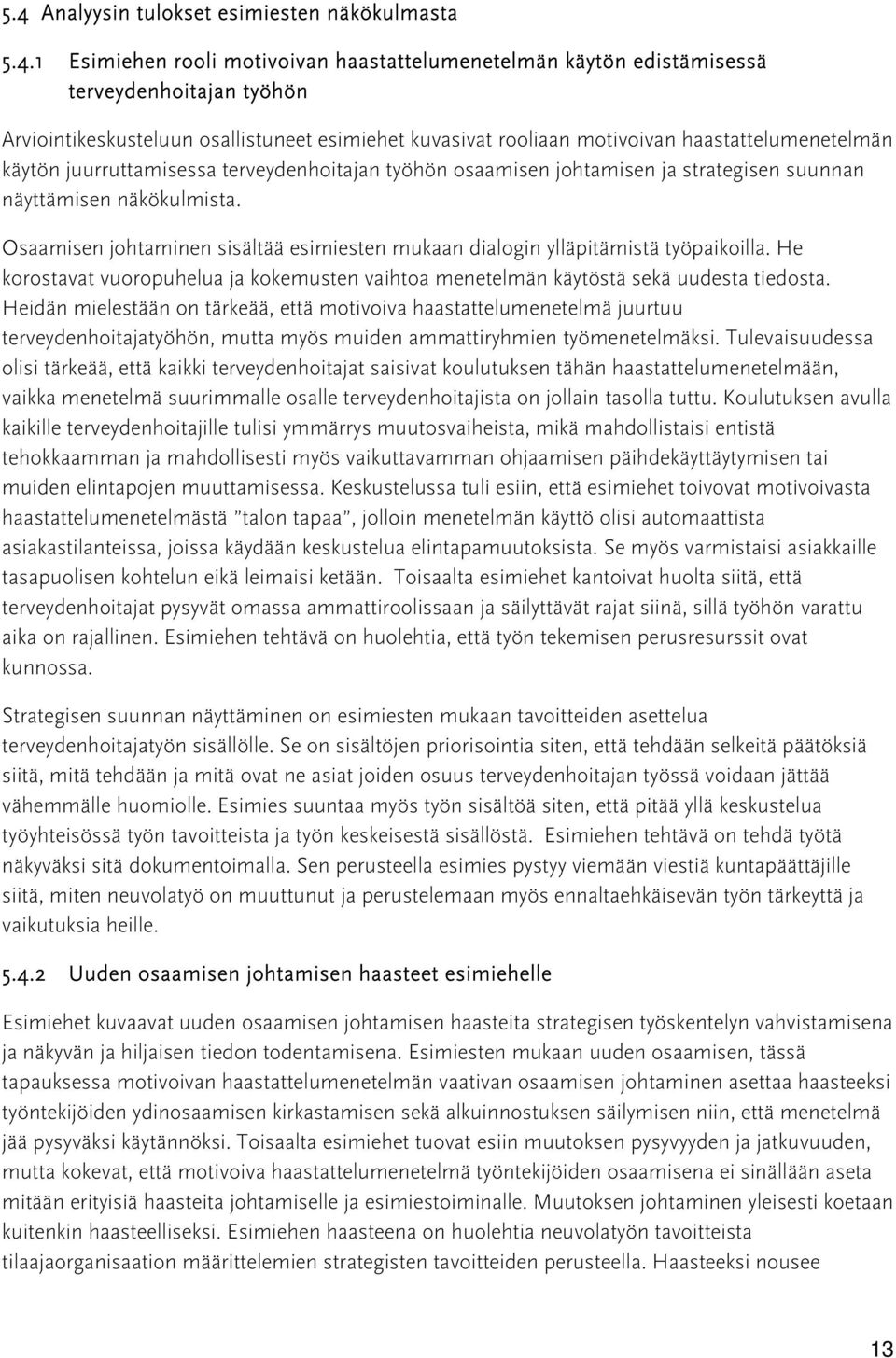 Osaamisen johtaminen sisältää esimiesten mukaan dialogin ylläpitämistä työpaikoilla. He korostavat vuoropuhelua ja kokemusten vaihtoa menetelmän käytöstä sekä uudesta tiedosta.